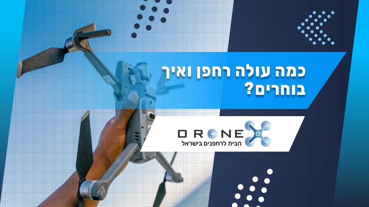 כמה עולה רחפן ואיך בוחרים?