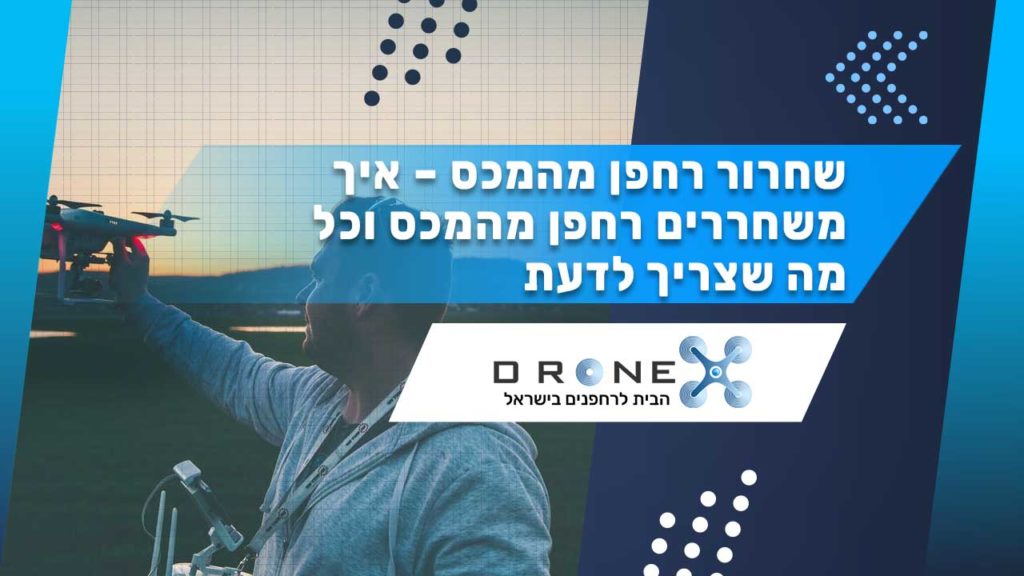 שחרור רחפן מהמכס - איך משחררים רחפן מהמכס וכל מה שצריך לדעת