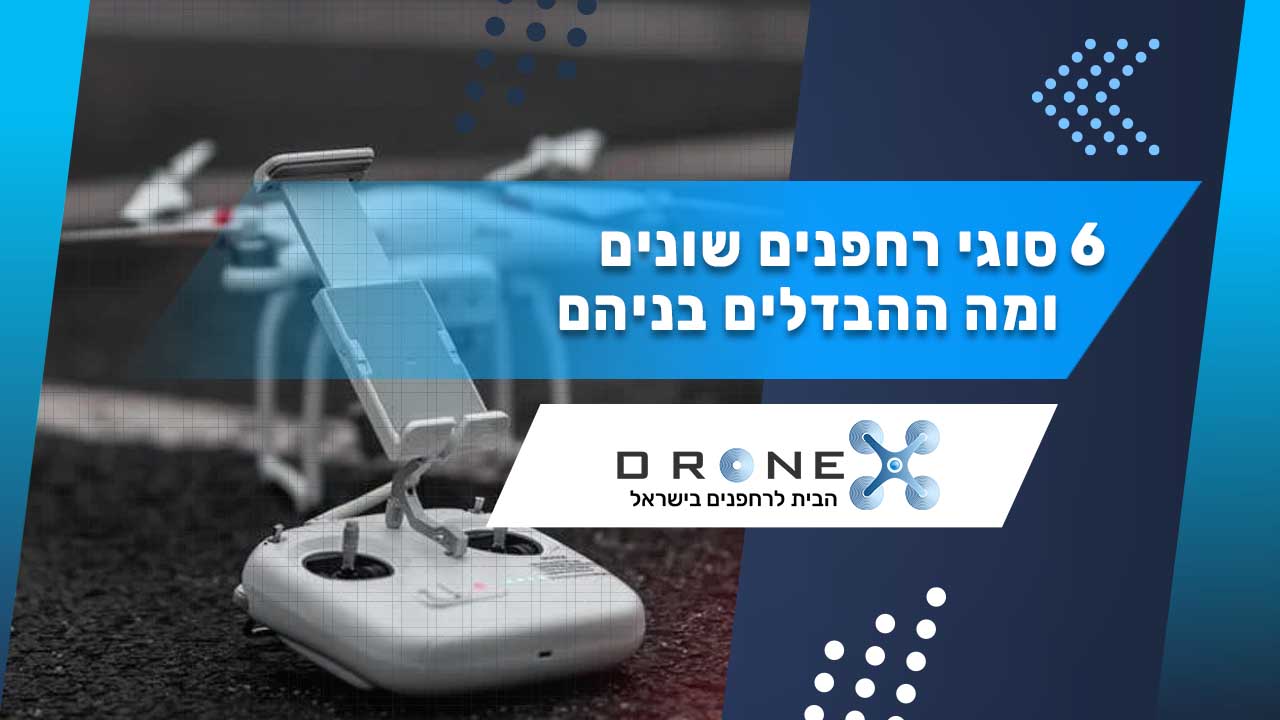6 סוגי רחפנים שונים ומה ההבדלים בניהם