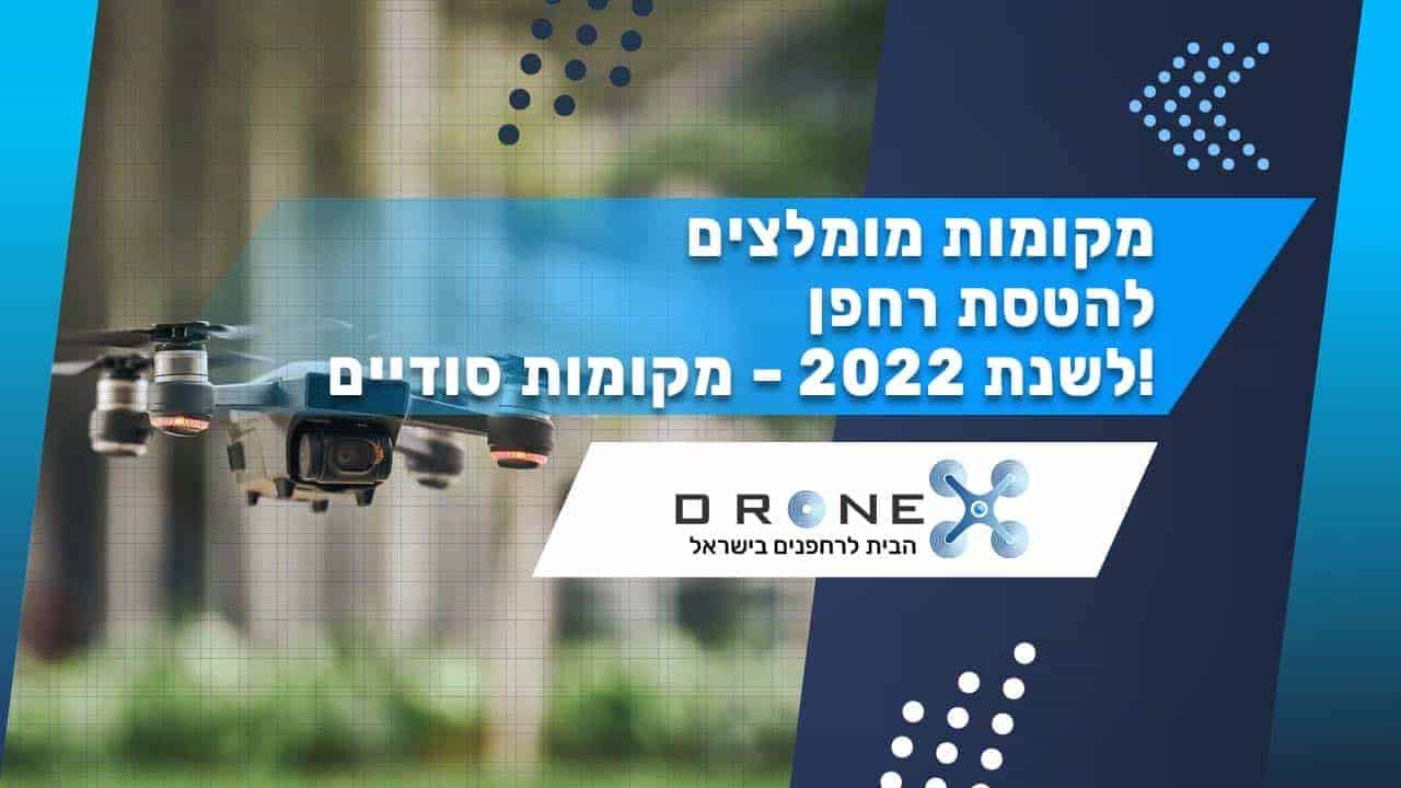 מקומות מומלצים להטסת רחפן לשנת 2022 - מקומות סודיים!